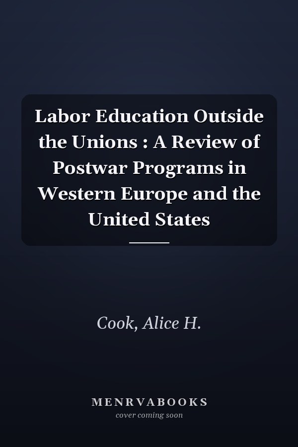 Labor Education Outside the Unions : A Review of Postwar Programs in Western Europe and the United States