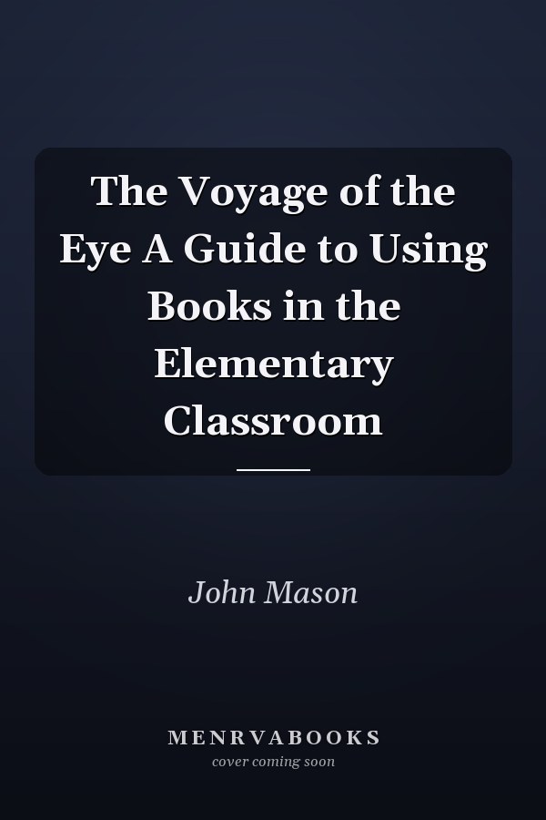The Voyage of the Eye A Guide to Using Books in the Elementary Classroom
