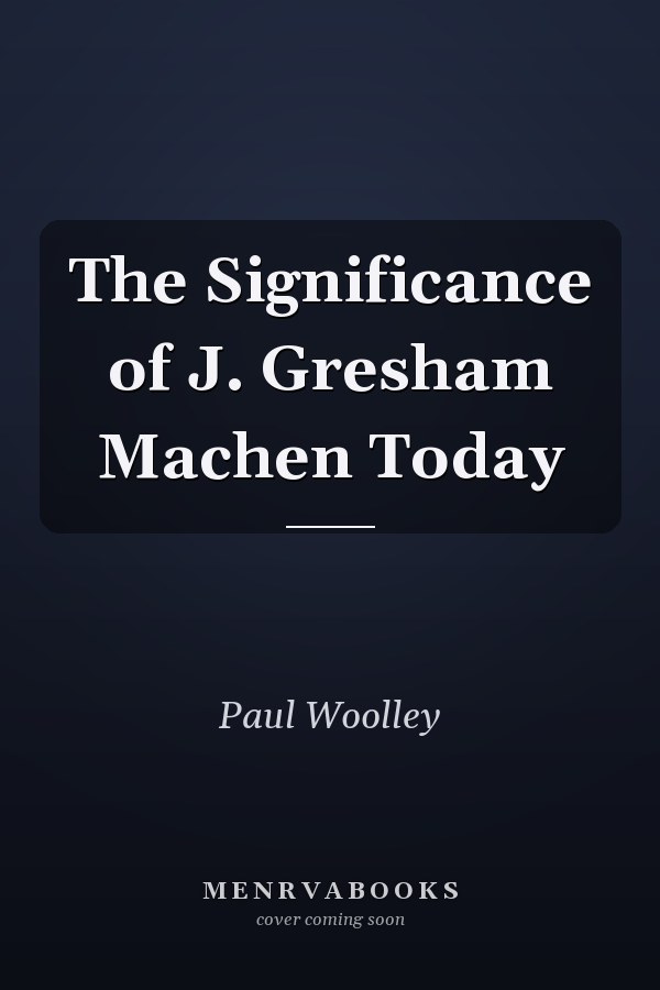 The Significance of J. Gresham Machen Today