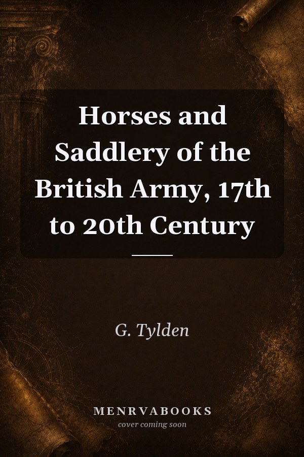 Horses and Saddlery of the British Army, 17th to 20th Century