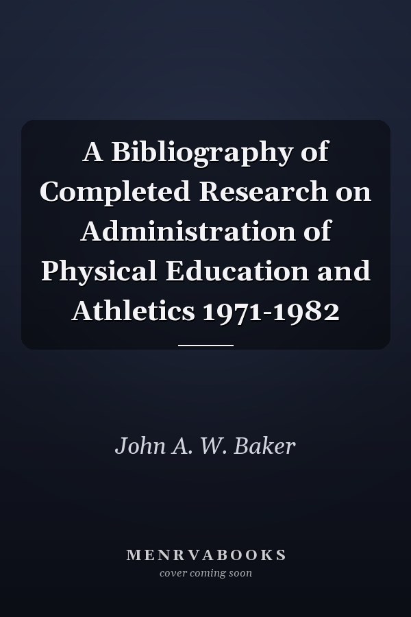 A Bibliography of Completed Research on Administration of Physical Education and Athletics 1971-1982