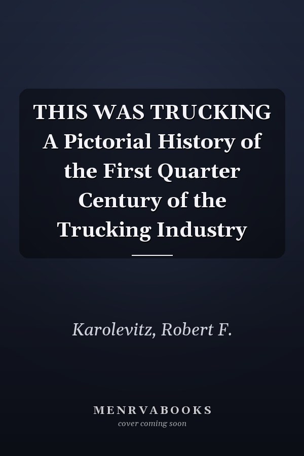 THIS WAS TRUCKING A Pictorial History of the First Quarter Century of the Trucking Industry