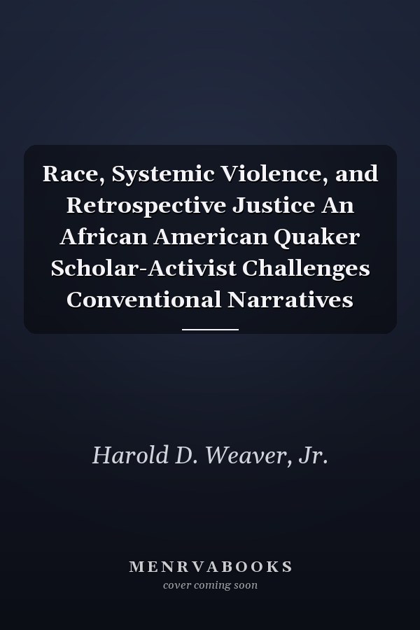 Race, Systemic Violence, and Retrospective Justice An African American Quaker Scholar-Activist Challenges Conventional Narratives