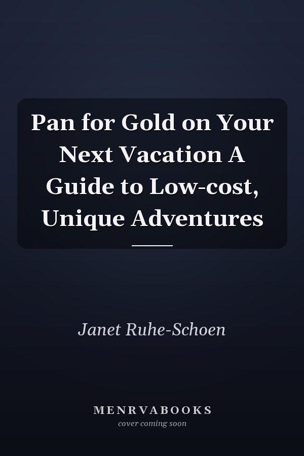 Pan for Gold on Your Next Vacation A Guide to Low-cost, Unique Adventures