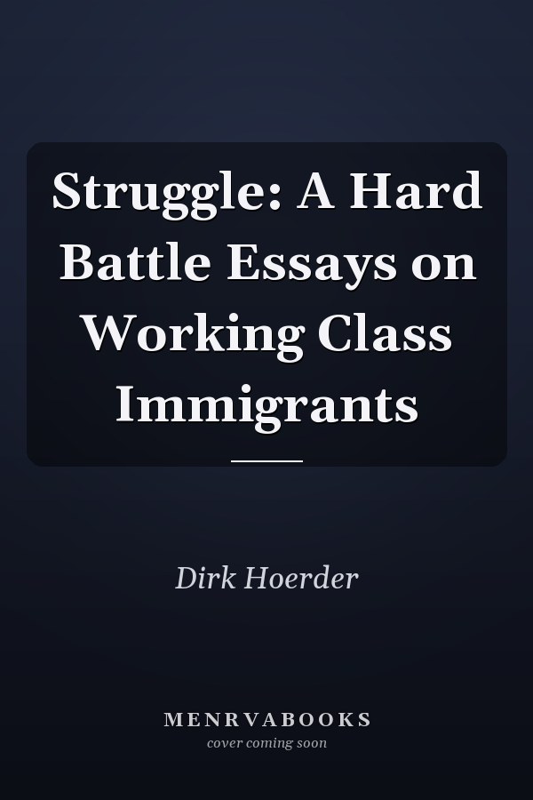 Struggle: A Hard Battle Essays on Working Class Immigrants