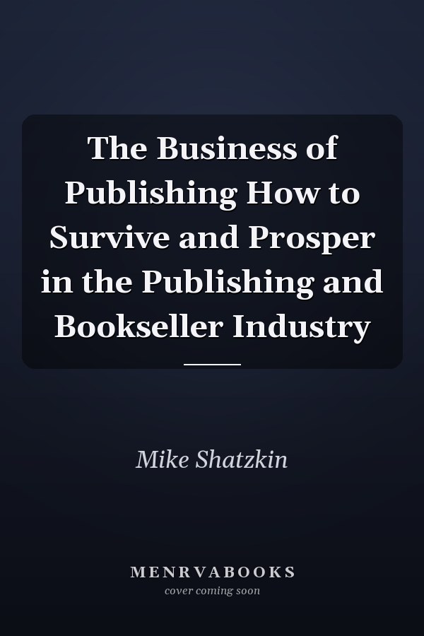 The Business of Publishing How to Survive and Prosper in the Publishing and Bookseller Industry