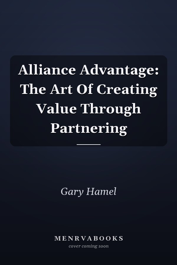 Alliance Advantage: The Art Of Creating Value Through Partnering