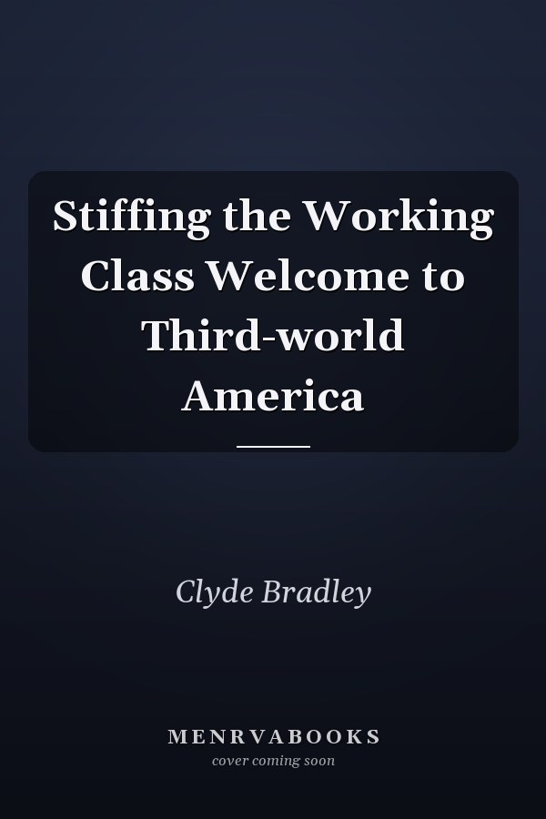Stiffing the Working Class Welcome to Third-world America