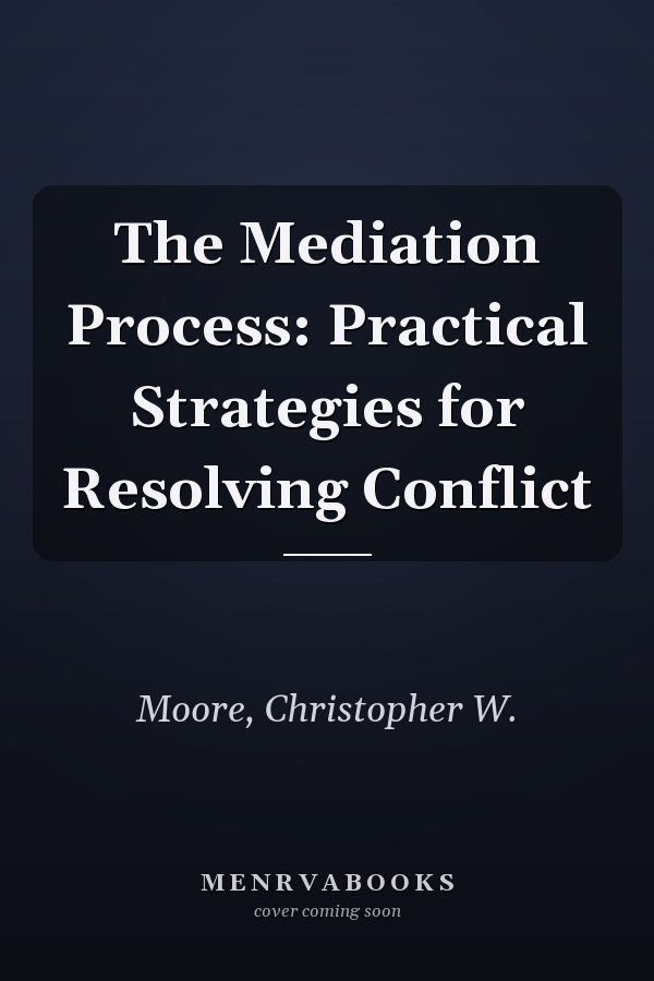 The Mediation Process: Practical Strategies for Resolving Conflict