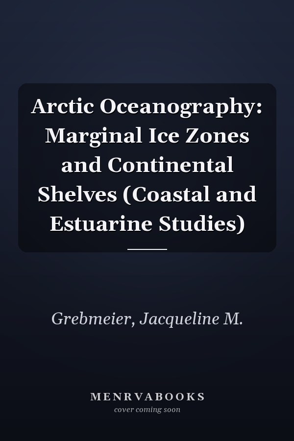Arctic Oceanography: Marginal Ice Zones and Continental Shelves (Coastal and Estuarine Studies)