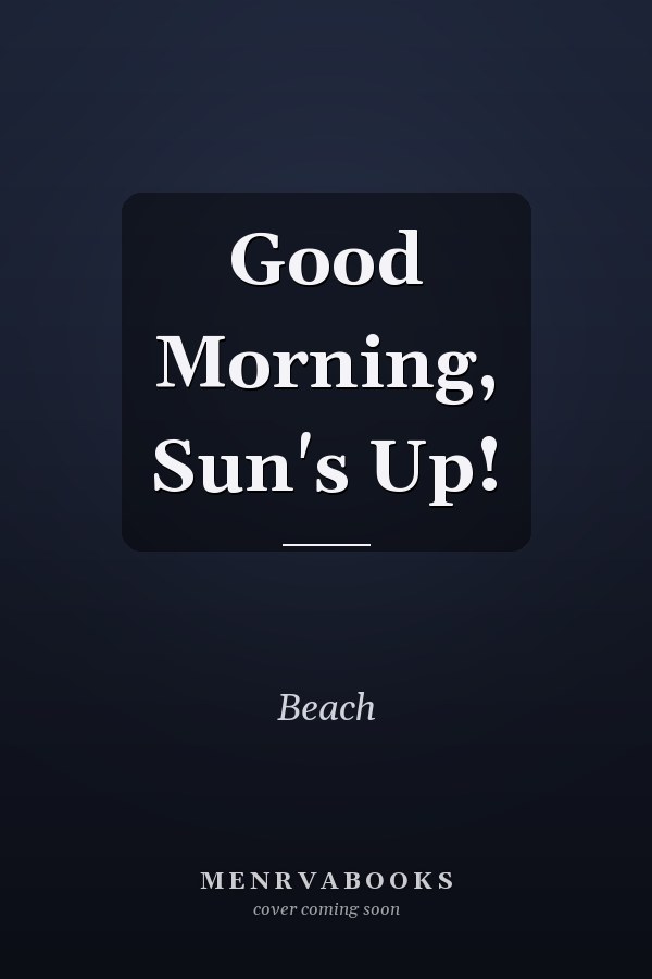 Good Morning, Sun's Up!