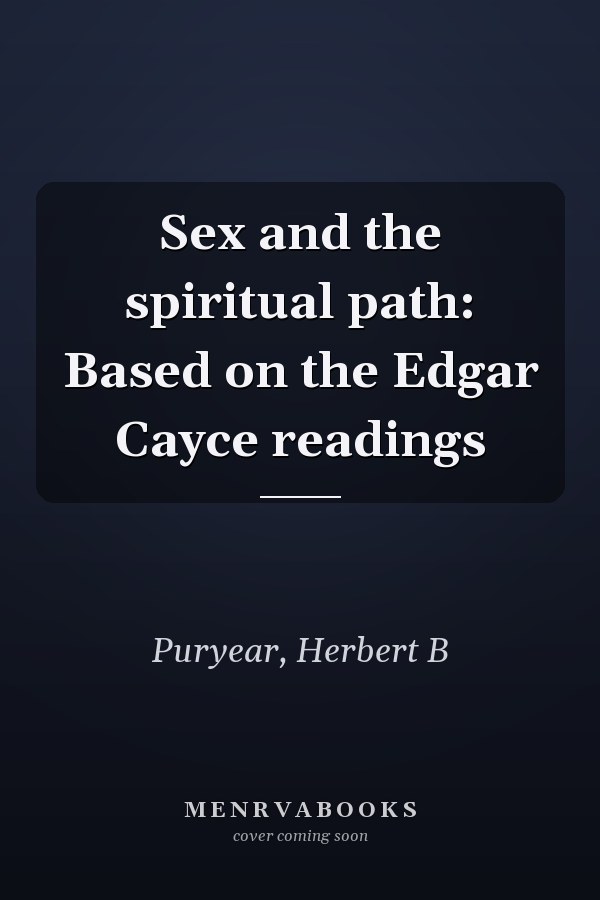 Sex and the spiritual path: Based on the Edgar Cayce readings