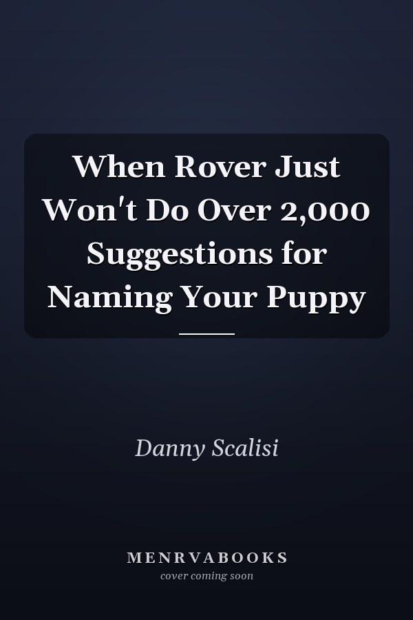 When Rover Just Won't Do Over 2,000 Suggestions for Naming Your Puppy