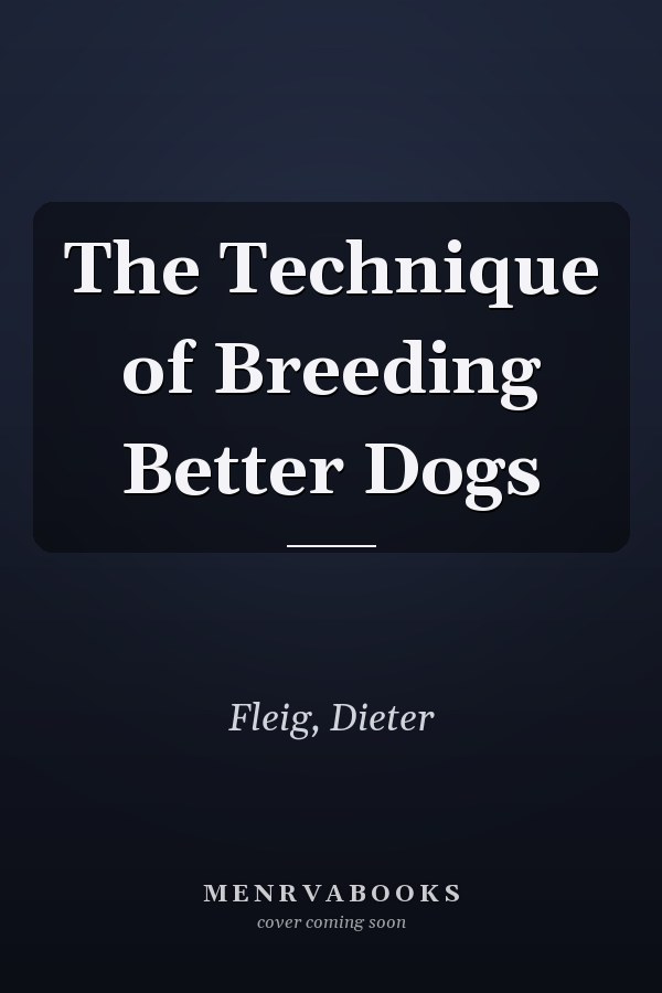 The Technique of Breeding Better Dogs
