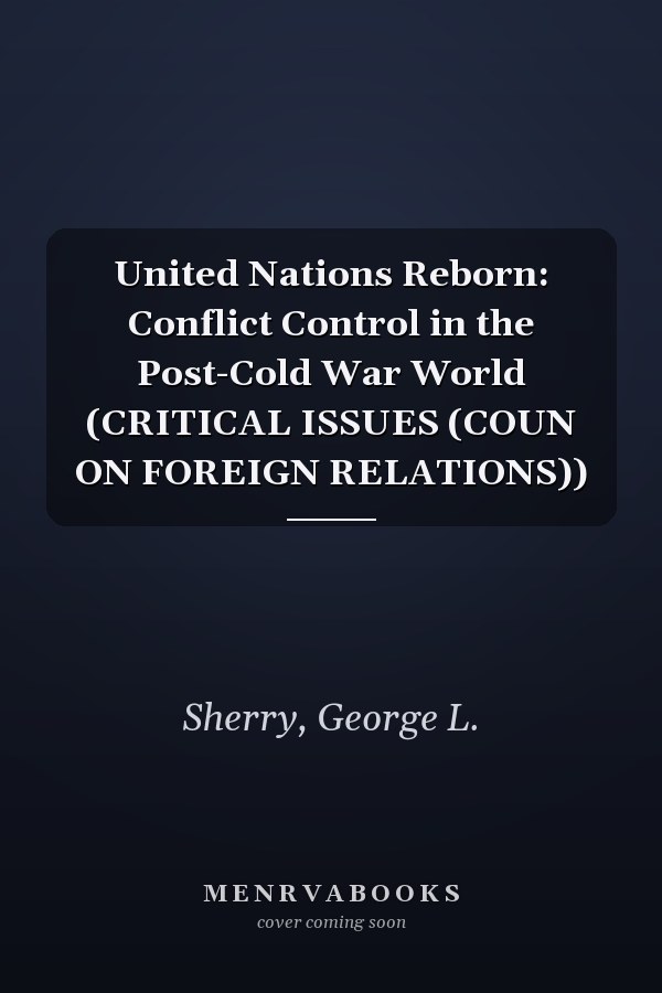 United Nations Reborn: Conflict Control in the Post-Cold War World (CRITICAL ISSUES (COUN ON FOREIGN RELATIONS))