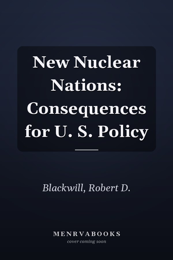 New Nuclear Nations: Consequences for U. S. Policy