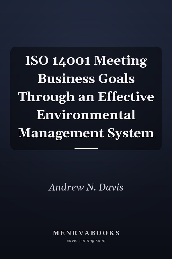 ISO 14001 Meeting Business Goals Through an Effective Environmental Management System