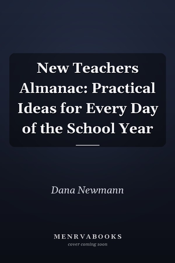 New Teachers Almanac: Practical Ideas for Every Day of the School Year