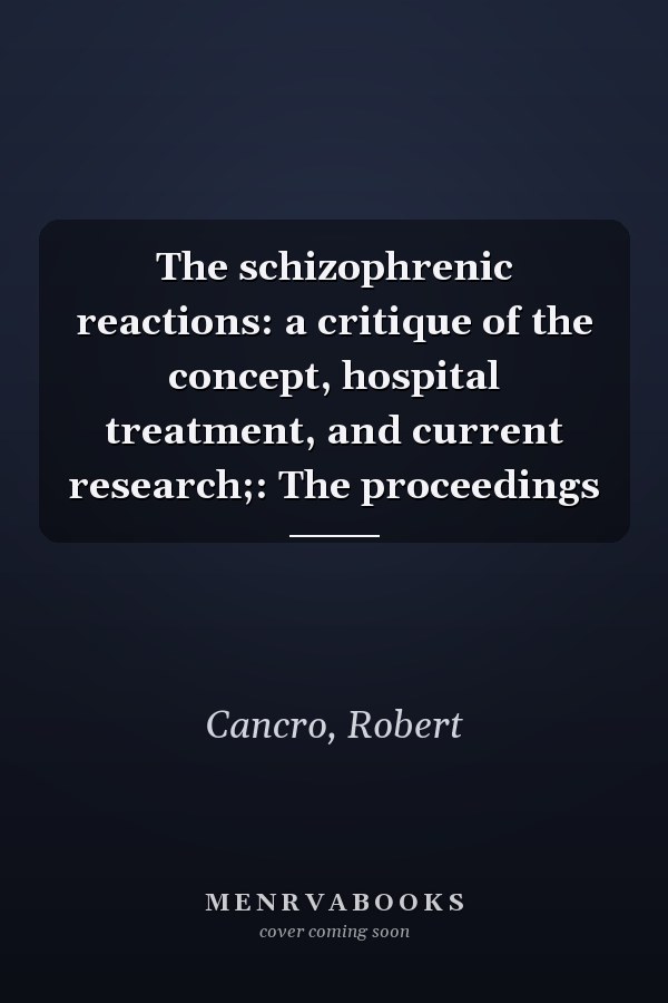 The schizophrenic reactions: a critique of the concept, hospital treatment, and current research;: The proceedings