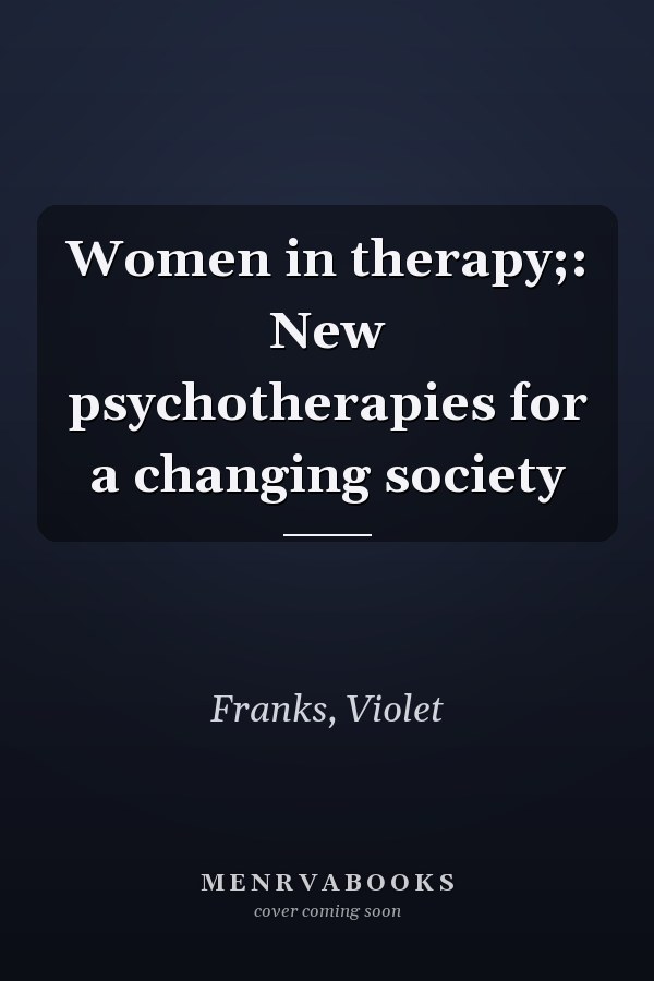 Women in therapy;: New psychotherapies for a changing society
