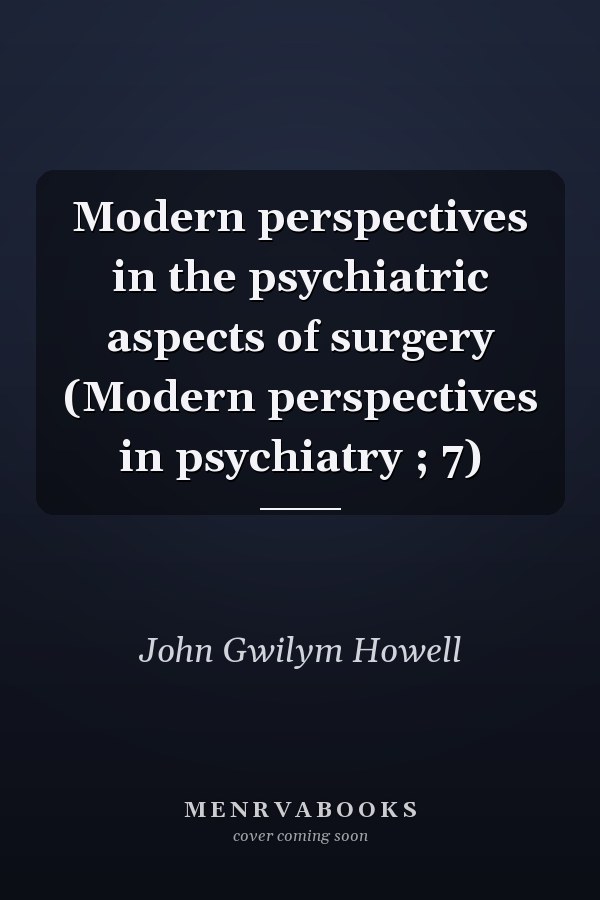 Modern perspectives in the psychiatric aspects of surgery (Modern perspectives in psychiatry ; 7)