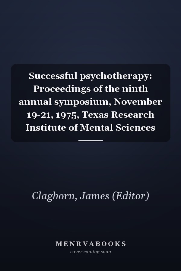 Successful psychotherapy: Proceedings of the ninth annual symposium, November 19-21, 1975, Texas Research Institute of Mental Sciences
