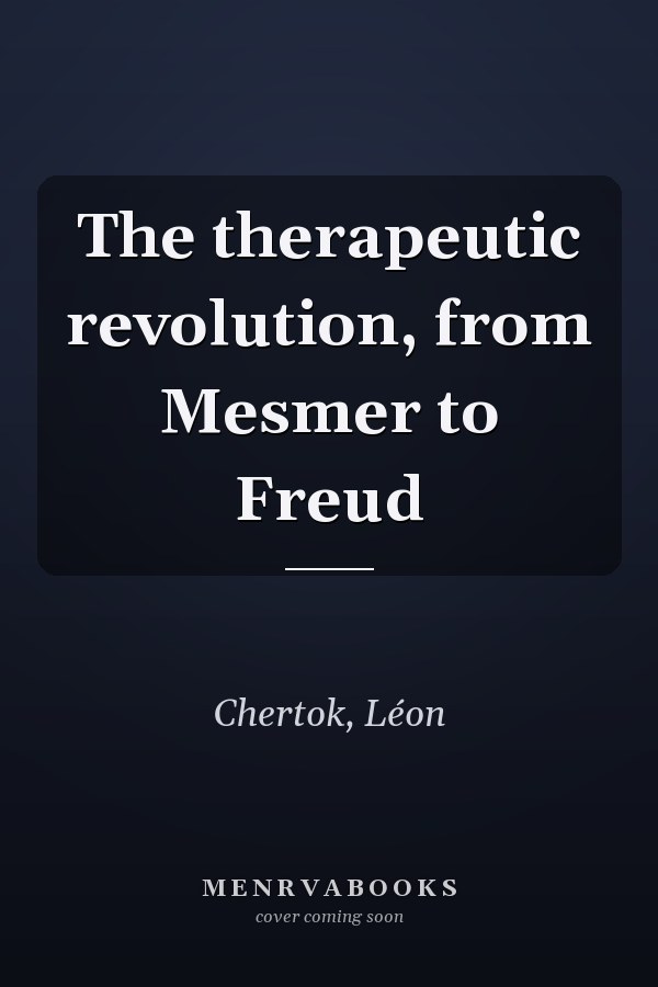 The therapeutic revolution, from Mesmer to Freud