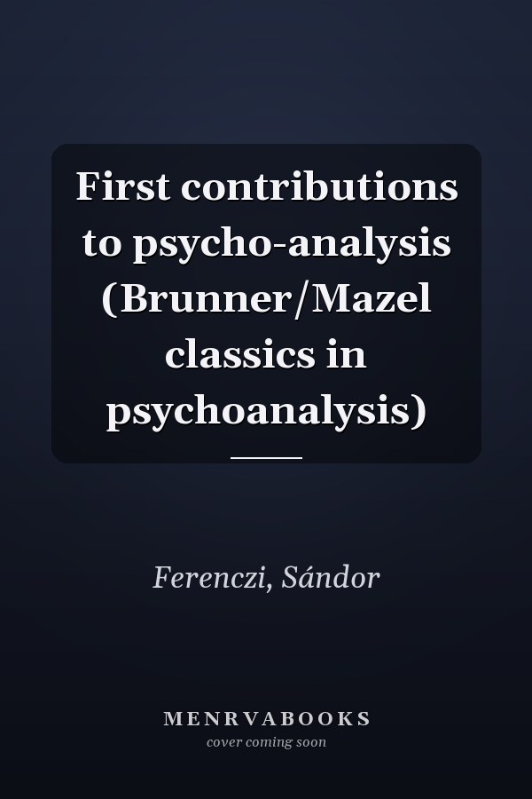 First contributions to psycho-analysis (Brunner/Mazel classics in psychoanalysis)