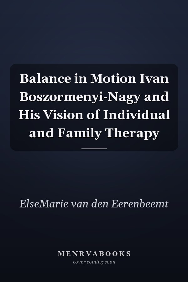Balance in Motion Ivan Boszormenyi-Nagy and His Vision of Individual and Family Therapy