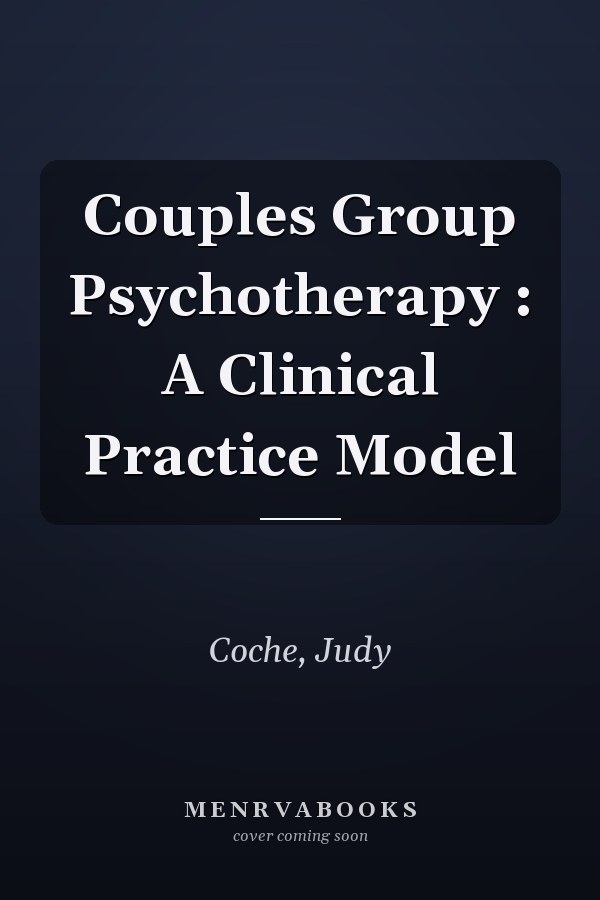 Couples Group Psychotherapy : A Clinical Practice Model