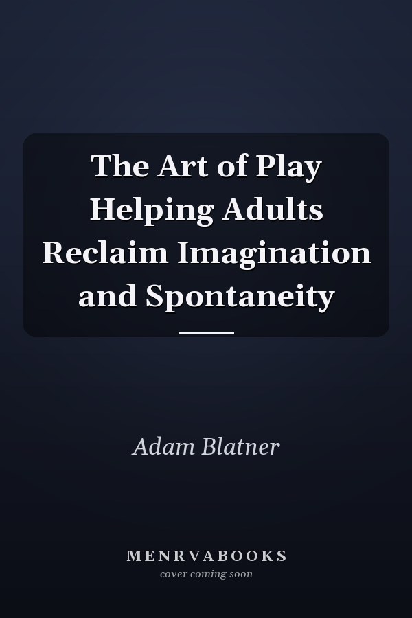 The Art of Play Helping Adults Reclaim Imagination and Spontaneity