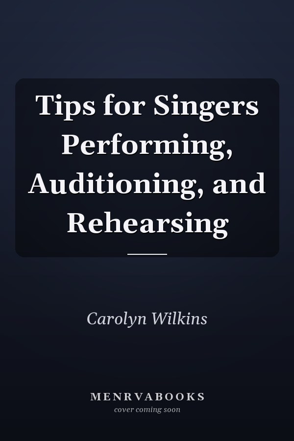 Tips for Singers Performing, Auditioning, and Rehearsing