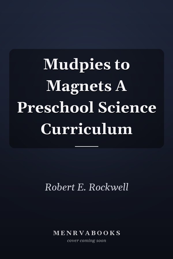 Mudpies to Magnets A Preschool Science Curriculum