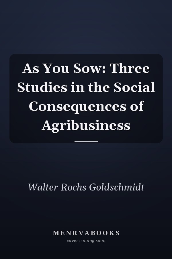 As You Sow: Three Studies in the Social Consequences of Agribusiness