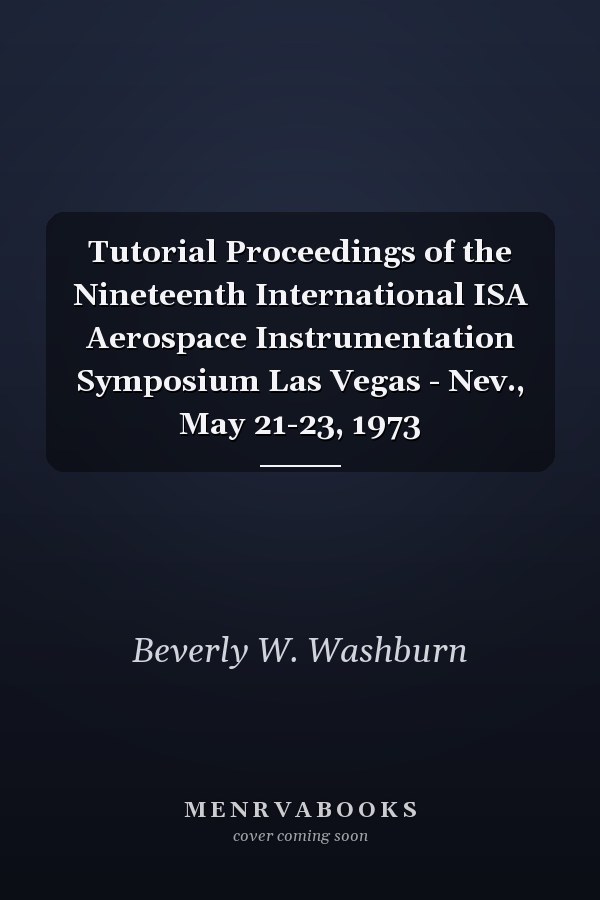Tutorial Proceedings of the Nineteenth International ISA Aerospace Instrumentation Symposium Las Vegas - Nev., May 21-23, 1973