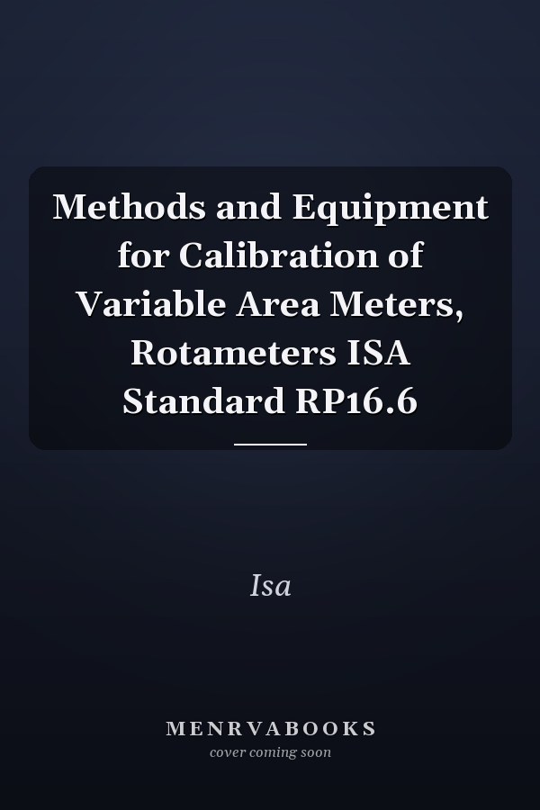 Methods and Equipment for Calibration of Variable Area Meters, Rotameters ISA Standard RP16.6