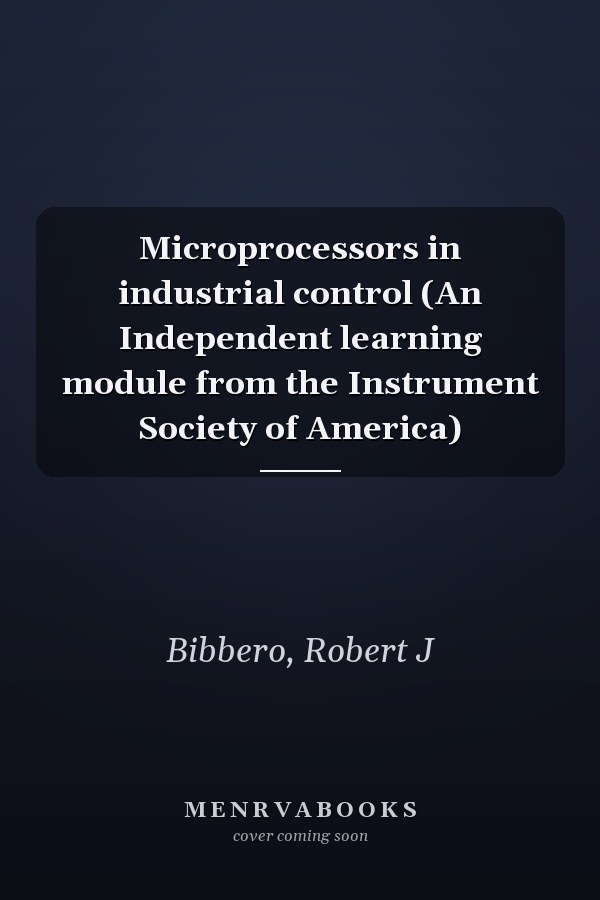 Microprocessors in industrial control (An Independent learning module from the Instrument Society of America)