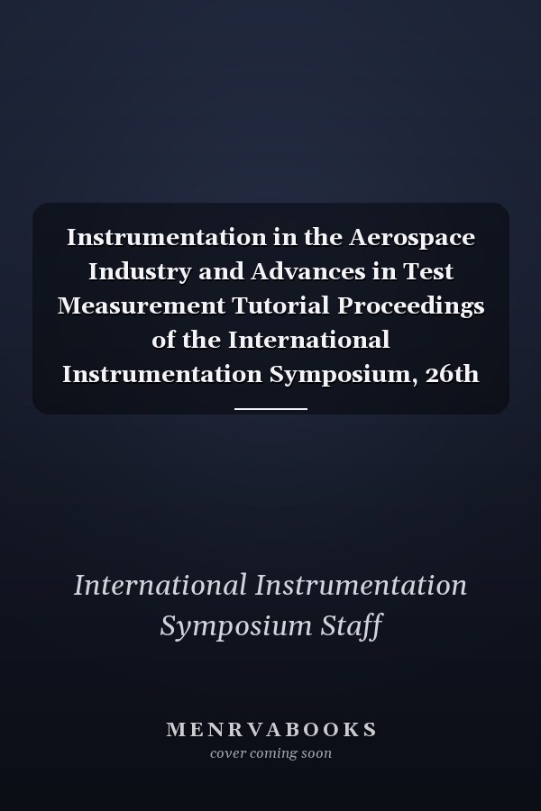 Instrumentation in the Aerospace Industry and Advances in Test Measurement Tutorial Proceedings of the International Instrumentation Symposium, 26th