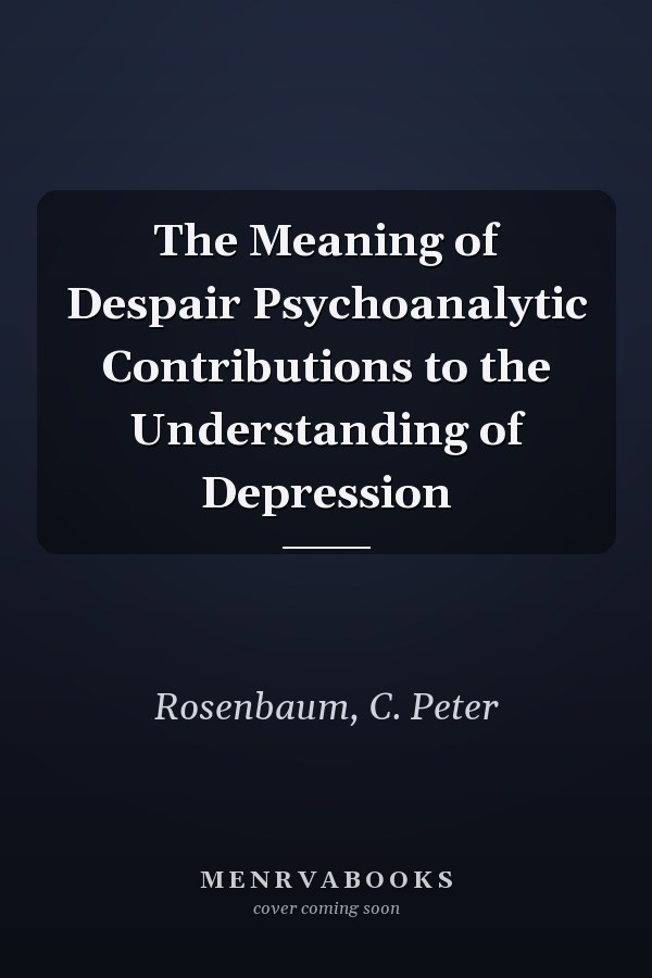 The Meaning of Despair Psychoanalytic Contributions to the Understanding of Depression