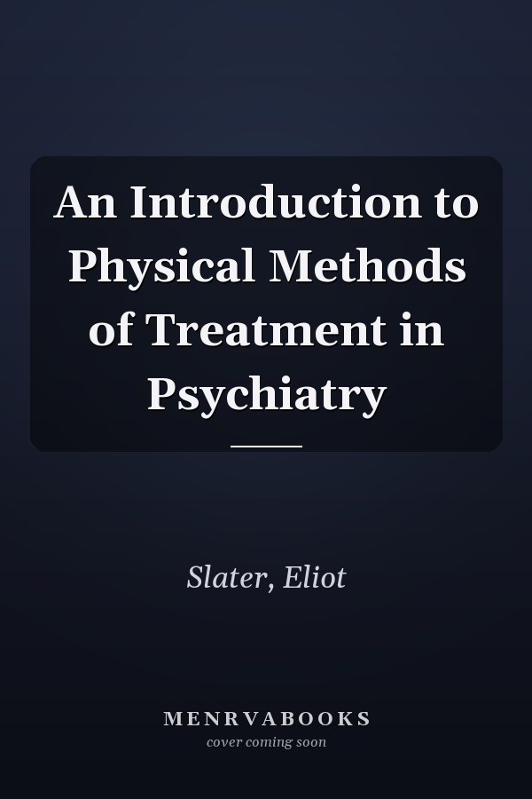 An Introduction to Physical Methods of Treatment in Psychiatry