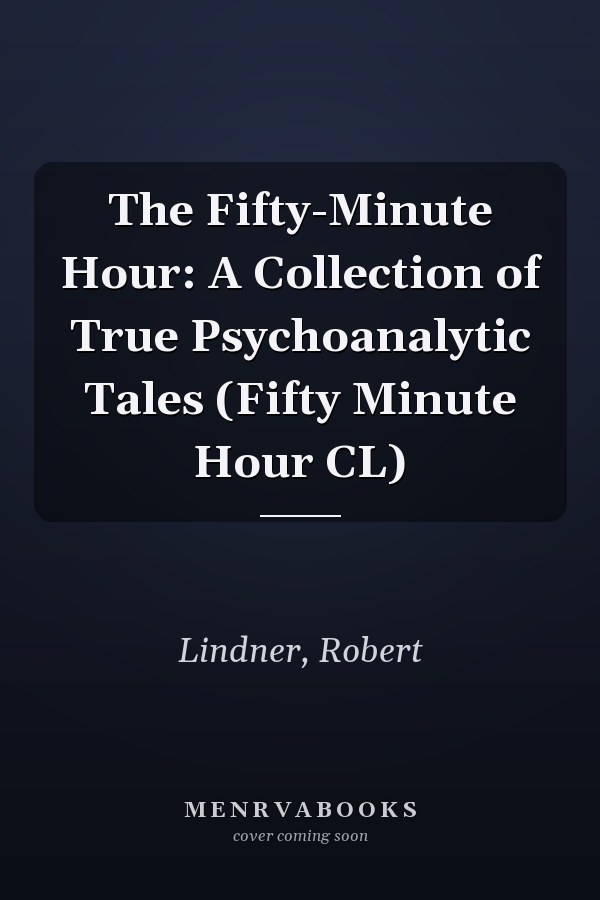 The Fifty-Minute Hour: A Collection of True Psychoanalytic Tales (Fifty Minute Hour CL)