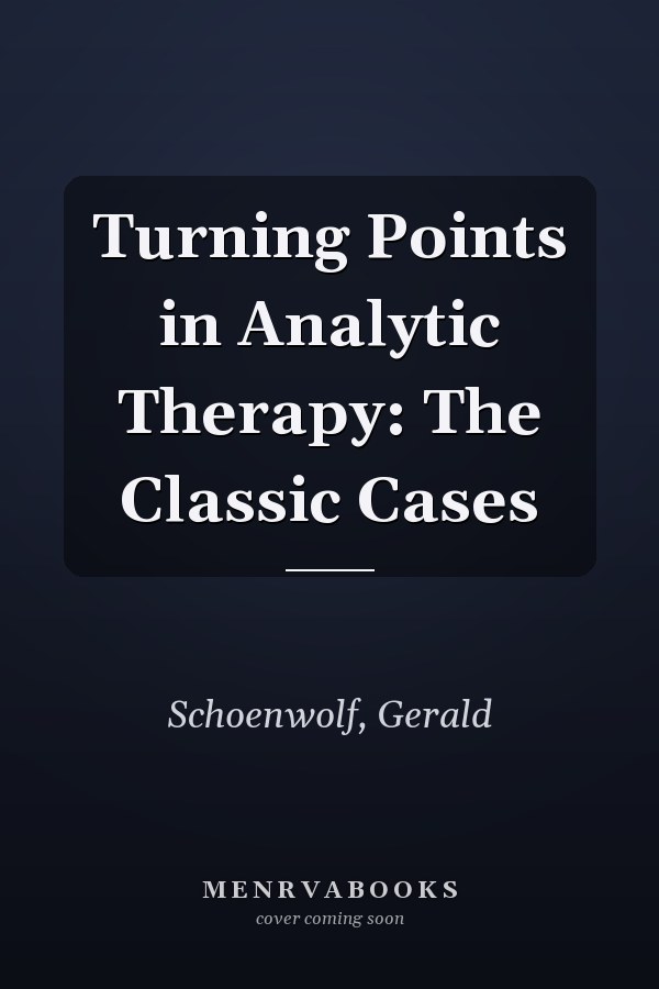 Turning Points in Analytic Therapy: The Classic Cases