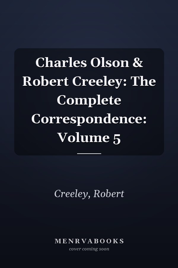 Charles Olson & Robert Creeley: The Complete Correspondence: Volume 5