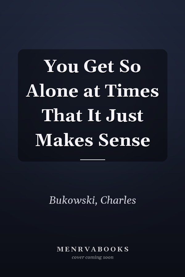 You Get So Alone at Times That It Just Makes Sense