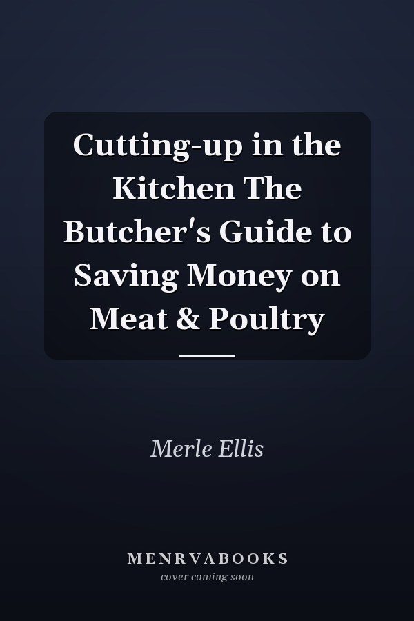 Cutting-up in the Kitchen The Butcher's Guide to Saving Money on Meat & Poultry