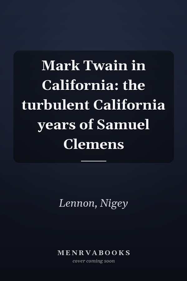 Mark Twain in California: the turbulent California years of Samuel Clemens