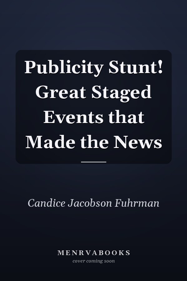 Publicity Stunt! Great Staged Events that Made the News