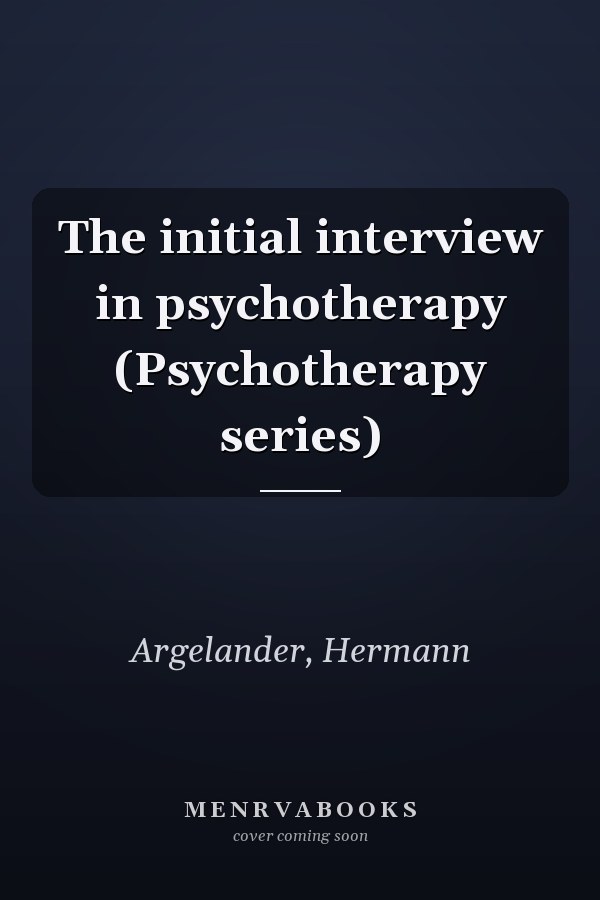 The initial interview in psychotherapy (Psychotherapy series)