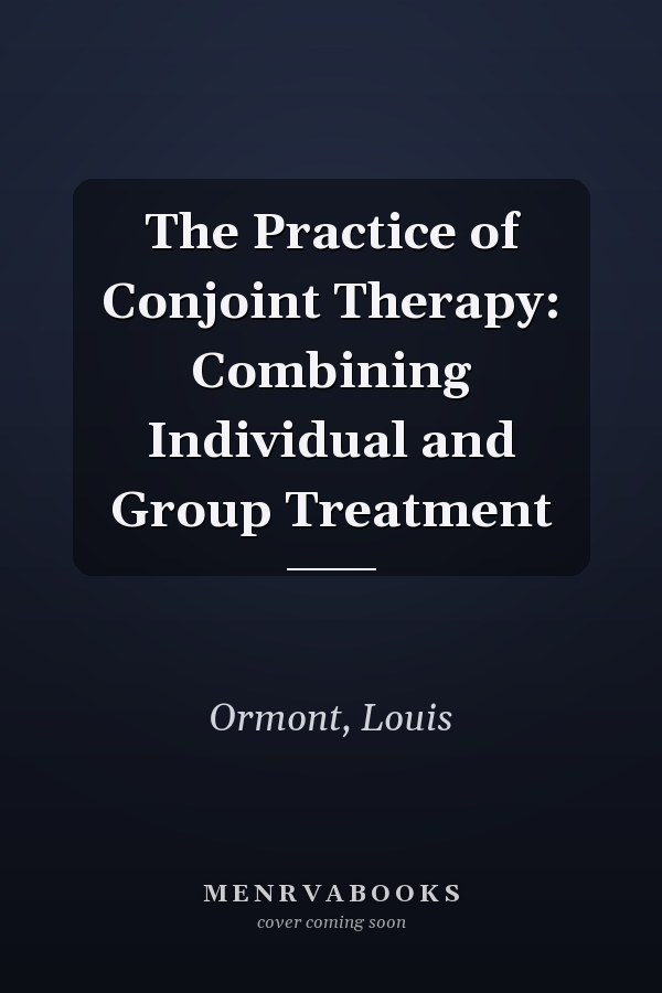 The Practice of Conjoint Therapy: Combining Individual and Group Treatment