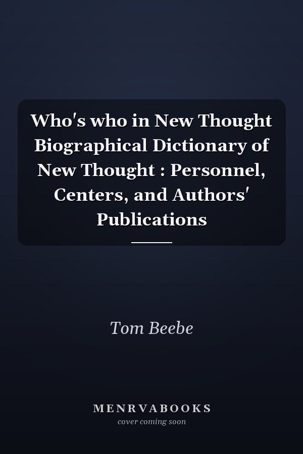 Who's who in New Thought Biographical Dictionary of New Thought : Personnel, Centers, and Authors' Publications